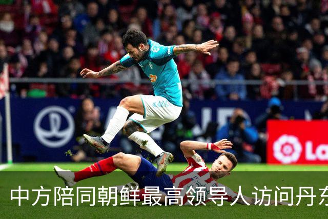 中方陪同朝鲜最高领导人访问丹东 外交部回应